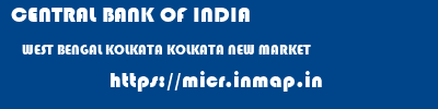 CENTRAL BANK OF INDIA  WEST BENGAL KOLKATA KOLKATA NEW MARKET  micr code